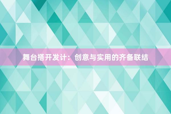 舞台搭开发计:创意与实用的齐备联结